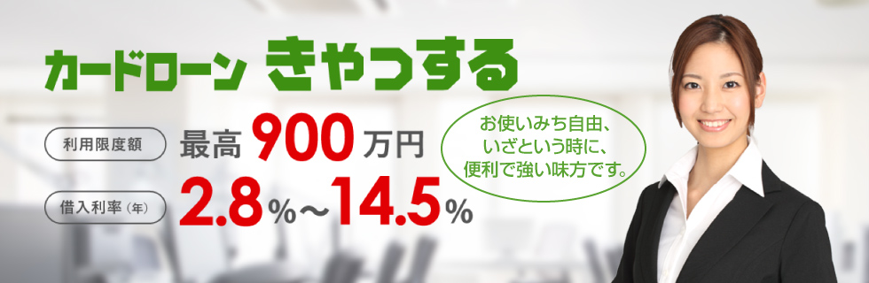 カードローンきゃっする 利用限度額 最高900万円、借入利率(年) 2.8%～14.5%